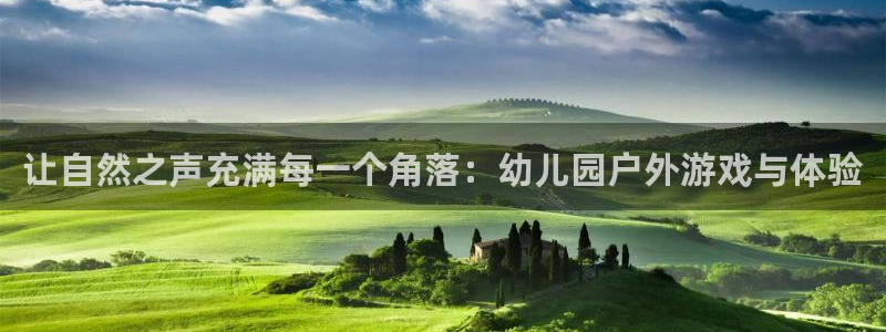 k8凯发最新优惠：让自然之声充满每一个角落：幼儿园户外游戏与